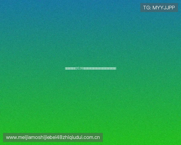 皇冠体育体育:2026世界杯赛程安排、直播时间及观看指南一站式掌握 皇冠体育体育:2026世界杯赛程安排、直播时间及观看指南一站式掌握
